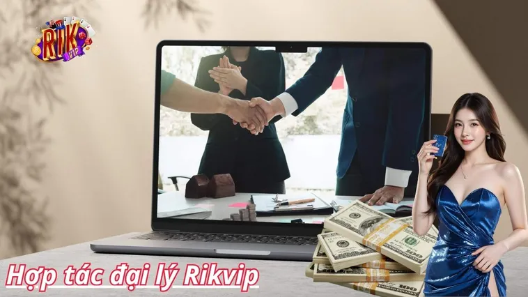 Đại Lý RIKVIP Hợp Tác Kinh Doanh Đỉnh Cao Với Mức Hoa Hồng Hấp Dẫn